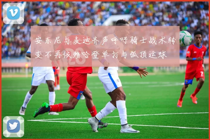 安东尼与麦迪齐声呼吁骑士战术转变不再依赖哈登单打与弧顶运球